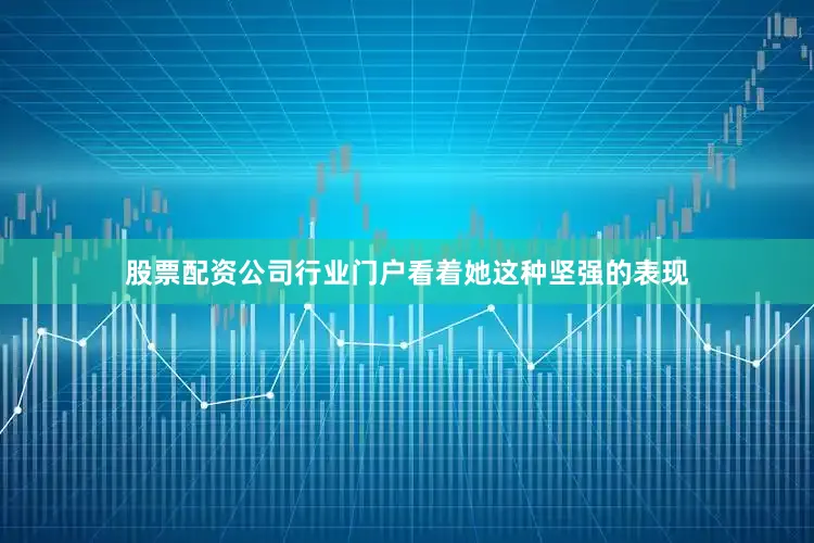 股票配资公司行业门户看着她这种坚强的表现