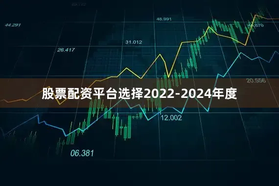 股票配资平台选择　　2022-2024年度