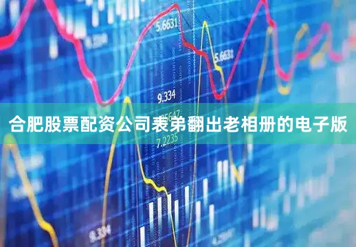 合肥股票配资公司表弟翻出老相册的电子版
